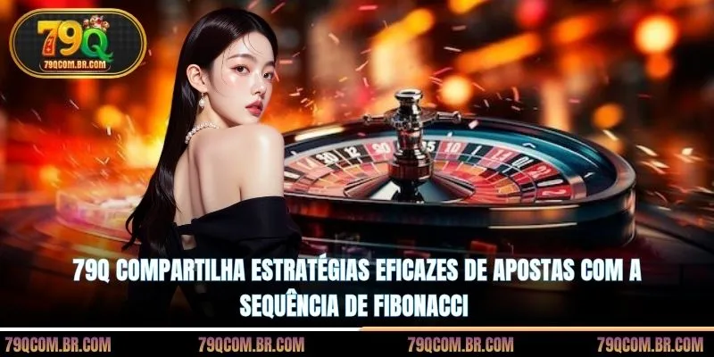 79Q compartilha estratégias eficazes de apostas com a sequência de Fibonacci