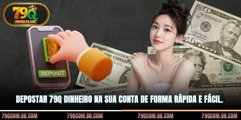 Depositar 79Q dinheiro na sua conta de forma rápida e fácil.